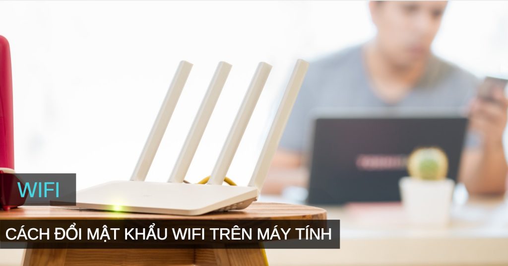 huong-dan-doi-mat-khau-wifi-tren-may-tinh-don-gian-nhat